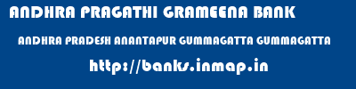 ANDHRA PRAGATHI GRAMEENA BANK  ANDHRA PRADESH ANANTAPUR GUMMAGATTA GUMMAGATTA  banks information 